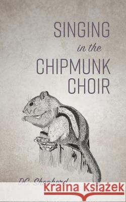 Singing In The Chipmunk Choir Shepherd, DC 9781773700311 DC Shepherd - książka