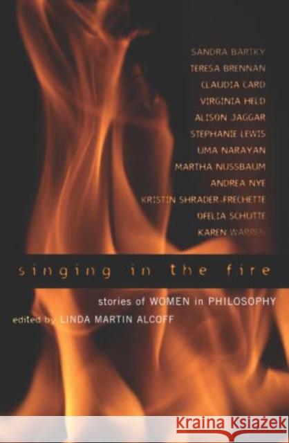 Singing in the Fire: Stories of Women in Philosophy Alcoff, Linda Martín 9780742513839 Rowman & Littlefield Publishers - książka