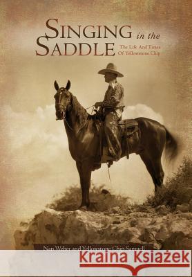 Singing in the Saddle: The Life and Times of Yellowstone Chip Weber, Nan 9781462857043 Xlibris Corporation - książka