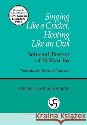 Singing Like a Cricket, Hooting Like an Owl: Selected Poems of Yi Kyu-Bo Kevin O'Rourke 9781885445780 Cornell University - Cornell East Asia Series - książka