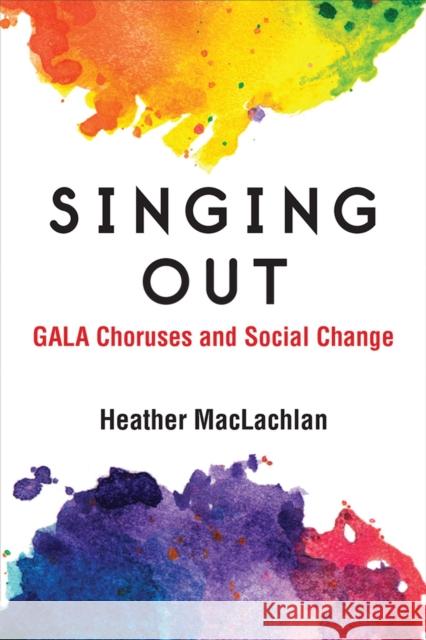 Singing Out: Gala Choruses and Social Change Heather MacLachlan 9780472132188 University of Michigan Press - książka