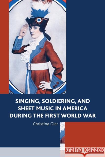 Singing, Soldiering, and Sheet Music in America during the First World War Gier, Christina 9781498516006 Lexington Books - książka