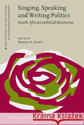 Singing, Speaking and Writing Politics: South African political discourses Mirjana N. Dedaić 9789027206565 John Benjamins Publishing Co - książka