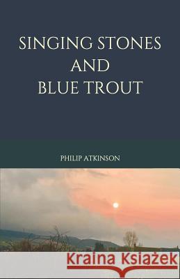 Singing Stones and Blue Trout Philip Atkinson 9781798421512 Independently Published - książka