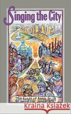 Singing The City: The Bonds Of Home In An Industrial Landscape Laurie Graham 9780822957928 University of Pittsburgh Press - książka