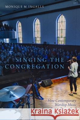 Singing the Congregation: How Contemporary Worship Music Forms Evangelical Community Monique Marie Ingalls 9780190499648 Oxford University Press, USA - książka