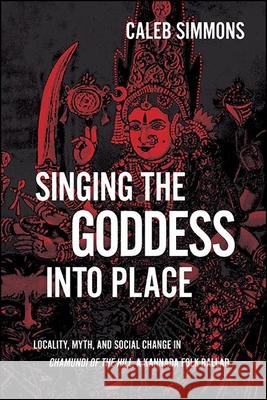 Singing the Goddess into Place Simmons, Caleb 9781438488653 State University of New York Press - książka