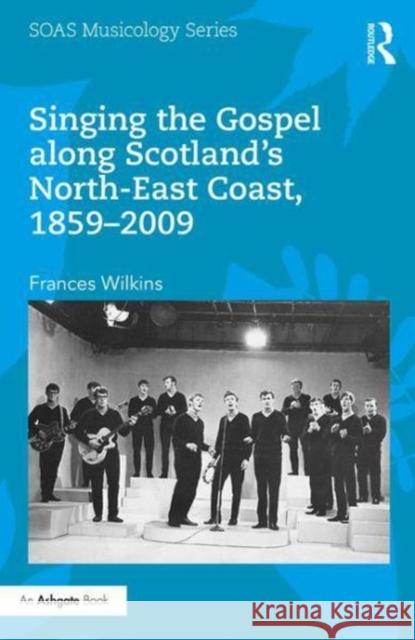 Singing the Gospel Along Scotland S North-East Coast, 1859 2009 Frances Wilkins 9780415788021 Routledge - książka