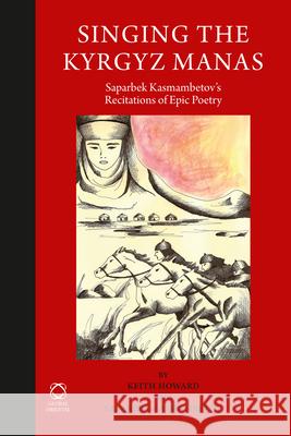Singing the Kyrgyz Manas: Saparbek Kasmambetov's Recitations of Epic Poetry Keith Howard Saparbek Kasmambetov 9781906876388 Global Oriental - książka
