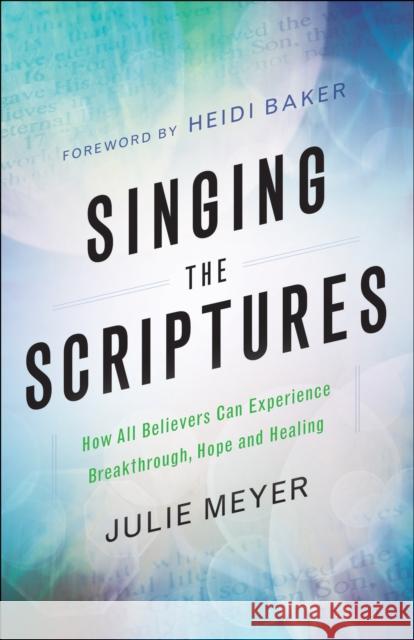 Singing the Scriptures: How All Believers Can Experience Breakthrough, Hope and Healing Julie Meyer Heidi Baker 9780800798604 Chosen Books - książka