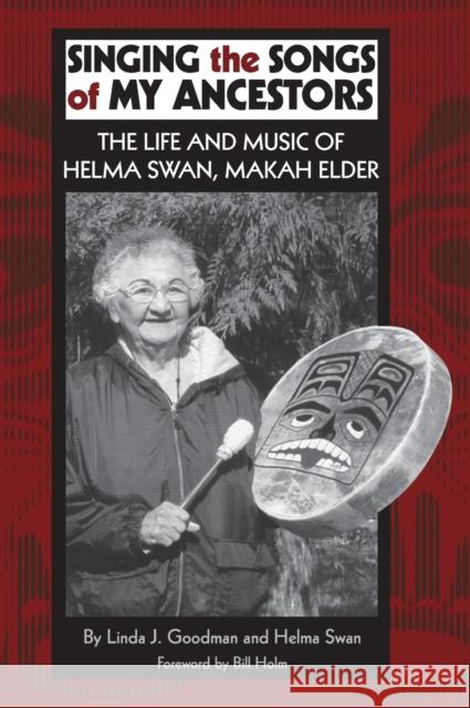 Singing the Songs of My Ancestors: The Life and Music of Helma Swan, Makah Elder Linda Goodman 9780806134512 University of Oklahoma Press - książka