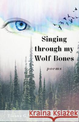 Singing through my Wolf Bones: Poems of Reclamation & Healing Tianna Godsey 9781952050992 Wolf Rose Press - książka