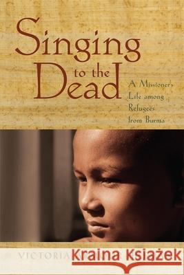 Singing to the Dead: A Missioner's Life Among Refugees from Burma Armour-Hileman, Victoria 9780820340890 University of Georgia Press - książka