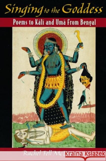 Singing to the Goddess: Poems to Kali and Uma from Bengal McDermott, Rachel Fell 9780195134346 Oxford University Press - książka