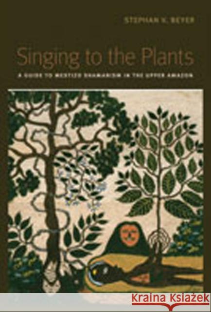 Singing to the Plants: A Guide to Mestizo Shamanism in the Upper Amazon Beyer, Stephan V. 9780826347305 University of New Mexico Press - książka