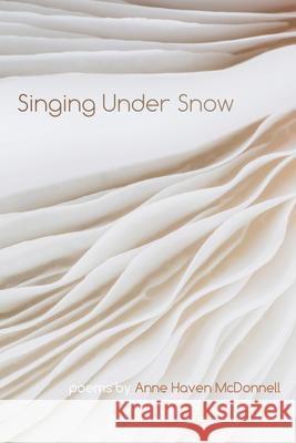 Singing Under Snow Anne Haven McDonnell 9781611865639 Wheelbarrow Books - książka