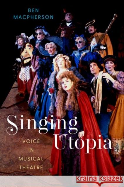 Singing Utopia: Voice in Musical Theatre Ben (Reader in Vocal Theatres, Faculty of Creative and Cultural Industries, Reader in Vocal Theatres, Faculty of Creativ 9780197557631 Oxford University Press Inc - książka