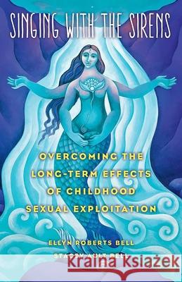 Singing with the Sirens: Overcoming the Long-Term Effects of Childhood Sexual Exploitation Ellyn Bell Stacey Bell 9781631529368 She Writes Press - książka