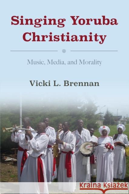 Singing Yoruba Christianity: Music, Media, and Morality Vicki L. Brennan 9780253032096 Indiana University Press - książka