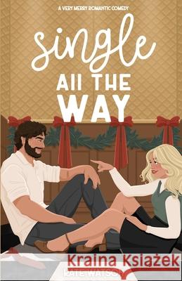 Single All the Way: A Very Merry Romantic Comedy Kate Watson 9798867931520 Independently Published - książka