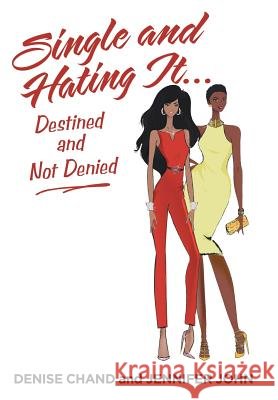 Single and Hating It...Destined and Not Denied Denise Chand, Jennifer John 9781480831759 Archway Publishing - książka