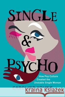 Single and Psycho: How Pop Culture Created the Unstable Single Woman Caroline Young 9781985902510 University Press of Kentucky - książka