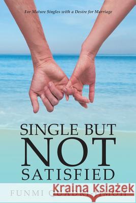 Single but Not Satisfied: For Mature Singles with a Desire for Marriage Funmi Quadri-Jimoh 9781973635277 WestBow Press - książka