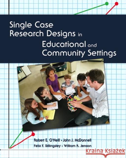 Single Case Research Designs in Educational and Community Settings Robert E. O'Neill John J. McDonnell Felix Billingsley 9780130623218 Prentice Hall - książka
