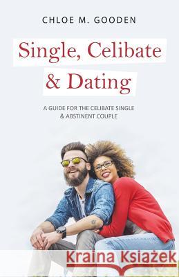Single, Celibate & Dating: A Guide for the Celibate Single & Abstinent Couple Chloe M Gooden 9781533660152 Createspace Independent Publishing Platform - książka