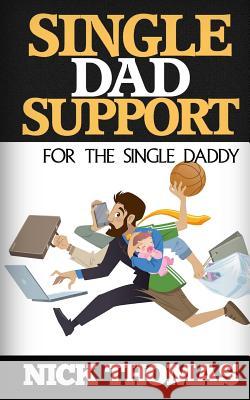 Single Dad Support For The Single Daddy: Coping With The Divorce And Parenting Challenges As A Single Dad Thomas, Nick 9781505359329 Createspace - książka