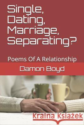 Single, Dating, Marriage, Separating?: Poems Of A Relationship Damon Boyd 9781094730905 Independently Published - książka