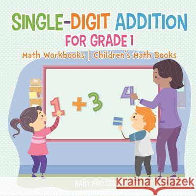 Single-Digit Addition for Grade 1: Math Workbooks Children's Math Books Baby Professor 9781541925755 Baby Professor - książka
