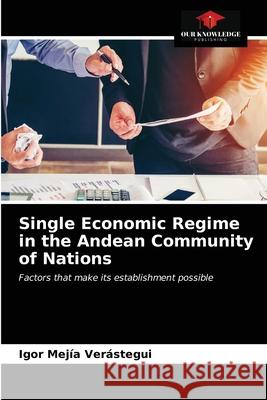 Single Economic Regime in the Andean Community of Nations Igor Mejía Verástegui 9786203391121 Our Knowledge Publishing - książka