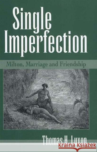 Single Imperfection: Milton, Marriage, and Friendship Luxon, Thomas H. 9780820703732 DUQUESNE UNIVERSITY PRESS - książka