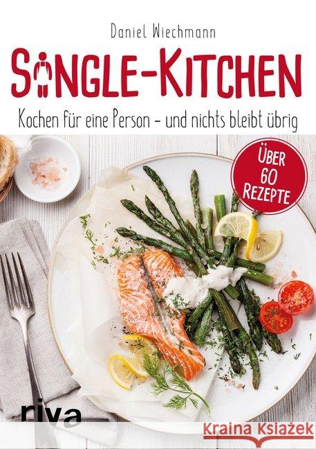 Single-Kitchen : Kochen für eine Person - und nichts bleibt übrig. Über 60 Rezepte Wiechmann, Daniel 9783742302427 Riva - książka