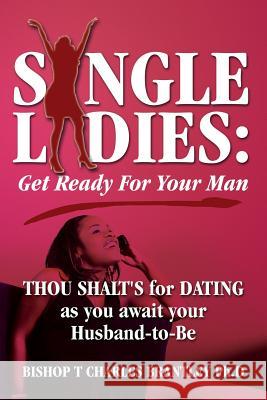 Single Ladies: Get Ready For Your Man - THOU SHALT'S for DATING as you await your Husband-to-Be Brantley, Bishop Charles T. 9781478742197 Outskirts Press - książka