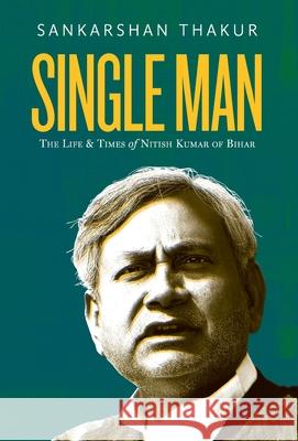 Single Man: The Life & Times of Nitish Kumar of Bihar Thakur, Sankarshan 9789350297773 HarperCollins India - książka