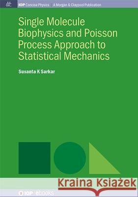 Single Molecule Biophysics and Poisson Process Approach to Statistical Mechanics Susanta K. Sarkar 9781681740522 Iop Concise Physics - książka