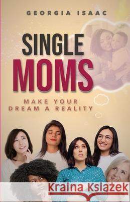 Single Moms Make Your Dream A Reality Georgia Isaac 9781952327759 Georgia Isaac - książka