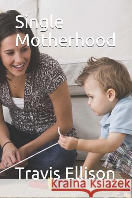 Single Motherhood Travis Lamar Ellison 9781082240768 Independently Published - książka