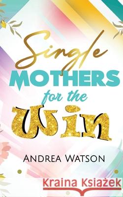 Single Mothers for the Win Andrea Watson 9780578674070 Andrea Watson - książka