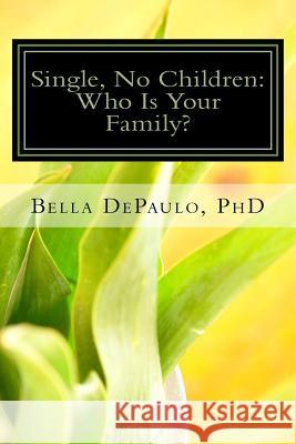 Single, No Children: Who Is Your Family? Ph. D. Bella Depaulo 9781530780808 Createspace Independent Publishing Platform - książka