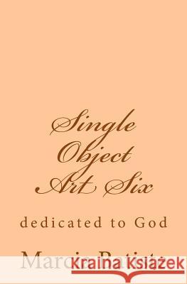 Single Object Art Six: dedicated to God Batiste, Marcia 9781495455063 Createspace - książka
