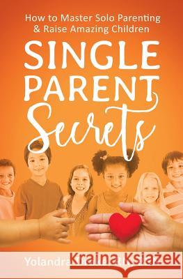 Single Parent Secrets: How to Master Solo Parenting & Raise Amazing Children Yolandra Drake 9780996574709 Yolah Media - książka