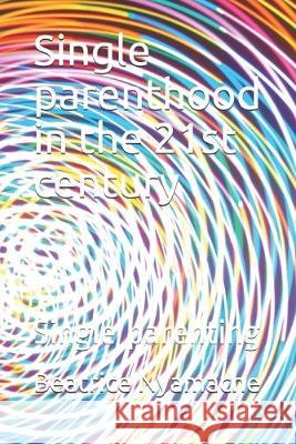Single parenthood in the 21st century: Single parenting Beatrice Kerubo Nyamache 9781693221217 Independently Published - książka