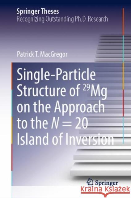 Single-Particle Structure of 29Mg on the Approach to the N = 20 Island of Inversion Patrick T. MacGregor 9783031191183 Springer - książka