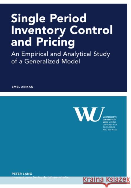 Single Period Inventory Control and Pricing: An Empirical and Analytical Study of a Generalized Model Wirtschaftsuniversität Wien 9783631612224 Peter Lang GmbH - książka