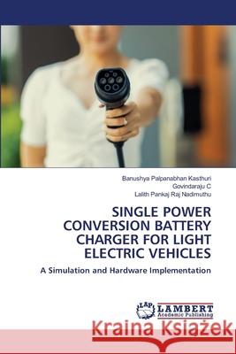 SINGLE POWER CONVERSION BATTERY CHARGER FOR LIGHT ELECTRIC VEHICLES Palpanabhan Kasthuri, Banushya, C, Govindaraju, Nadimuthu, Lalith Pankaj Raj 9786208490911 LAP Lambert Academic Publishing - książka