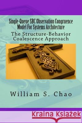 Single-Queue SBC Observation Congruence Model For Systems Architecture: The Structure-Behavior Coalescence Approach Chao, William S. 9781519562654 Createspace Independent Publishing Platform - książka