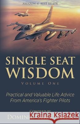 Single Seat Wisdom: Practical and Valuable Life Advice From America's Fighter Pilots Dominic Teich, Trena Savageau, Monessa Balzhiser 9781735112923 Single Seat Mindset, LLC - książka